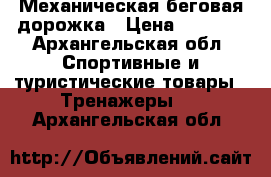 Механическая беговая дорожка › Цена ­ 7 599 - Архангельская обл. Спортивные и туристические товары » Тренажеры   . Архангельская обл.